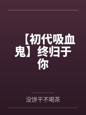 【初代吸血鬼】终归于你