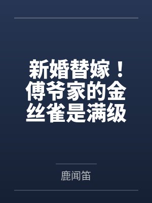 新婚替嫁!傅爷家的金丝雀是满级大佬