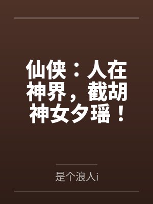 仙侠:人在神界,截胡神女夕瑶!