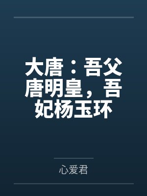 大唐：吾父唐明皇，吾妃杨玉环