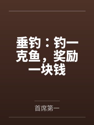 垂钓:钓一克鱼,奖励一块钱