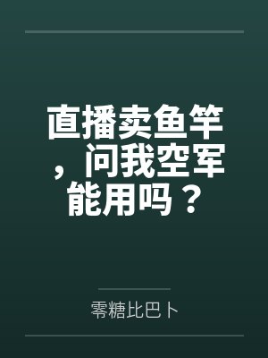 直播卖鱼竿,问我空军能用吗?
