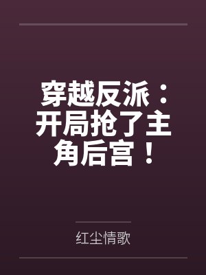 穿越反派：开局抢了主角后宫！