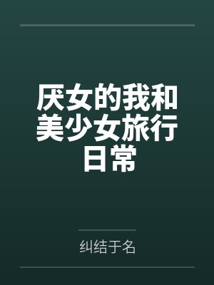 厌女的我和美少女旅行日常