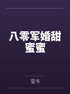 八零军婚甜蜜蜜乔江心陈文德