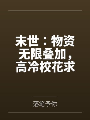 末世:物资无限叠加,高冷校花求收留
