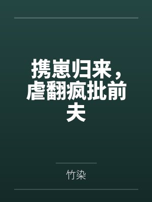 携崽归来，虐翻疯批前夫