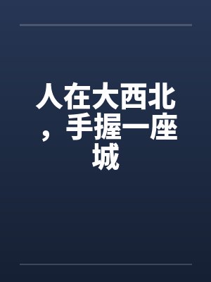 人在大西北，手握一座城