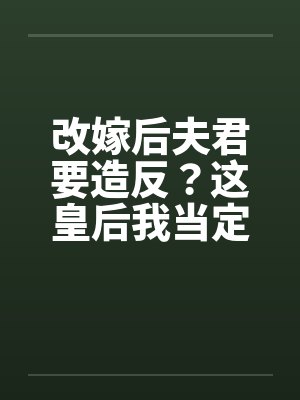 改嫁后夫君要造反?这皇后我当定了