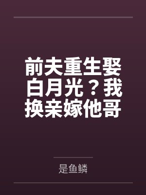 前夫重生娶白月光?我换亲嫁他哥