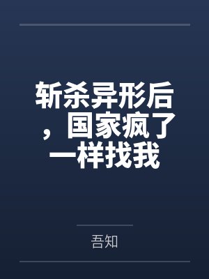 斩杀异形后，国家疯了一样找我