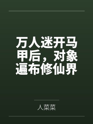 万人迷开马甲后,对象遍布修仙界