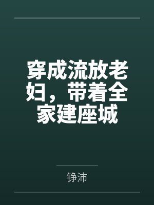 穿成流放老妇，带着全家建座城