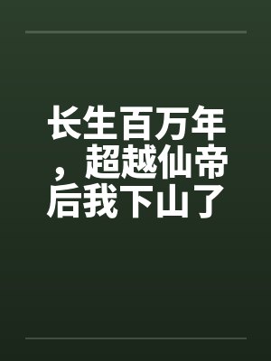 长生百万年，超越仙帝后我下山了