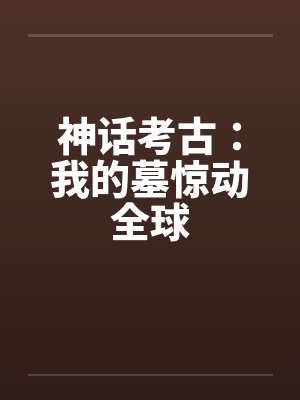 神话考古：我的墓惊动全球
