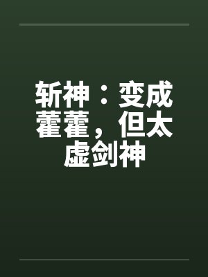 斩神：变成藿藿，但太虚剑神