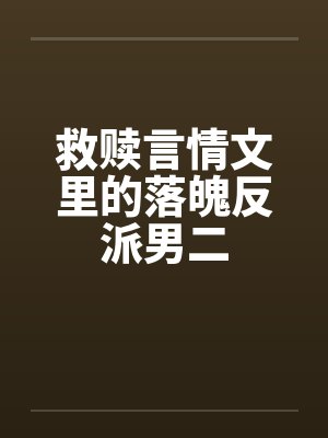 救赎言情文里的落魄反派男二