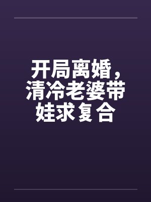 开局离婚，清冷老婆带娃求复合