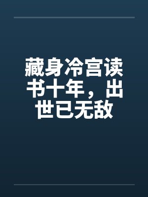 藏身冷宫读书十年，出世已无敌