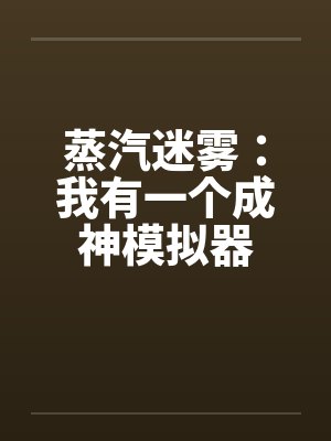 蒸汽迷雾:我有一个成神模拟器