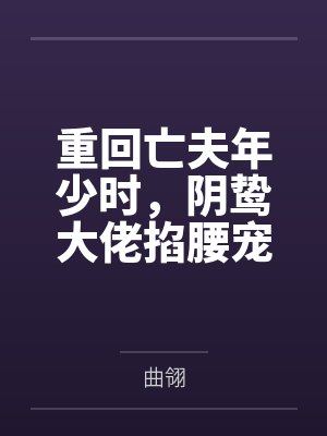 重回亡夫年少时,阴鸷大佬掐腰宠