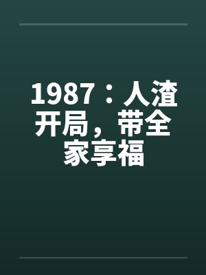 1987：人渣开局，带全家享福