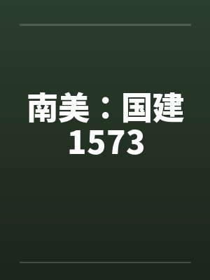 南美：国建1573