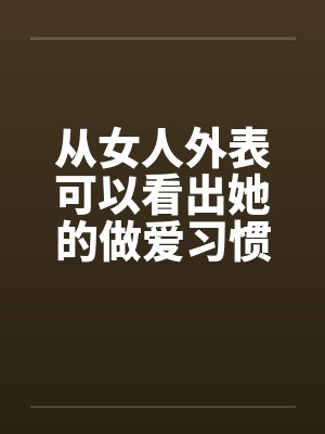 从女人外表可以看出她的做爱习惯