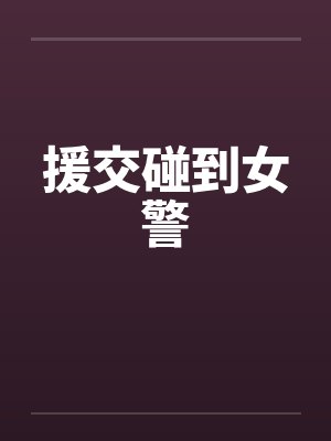 援交碰到女警