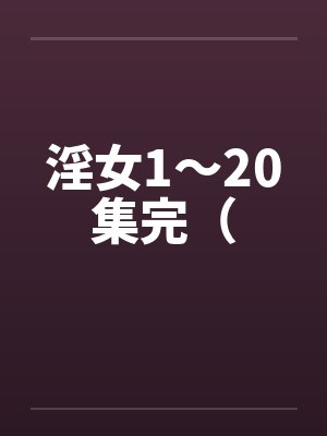 淫女1～20集完（