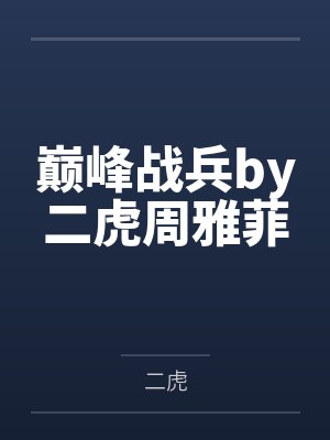 巅峰战兵by二虎周雅菲