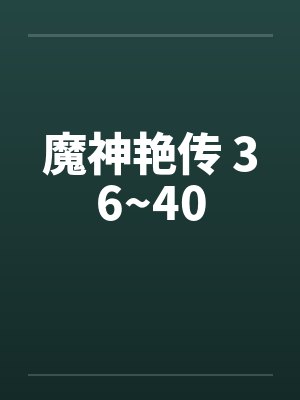 魔神艳传 36~40