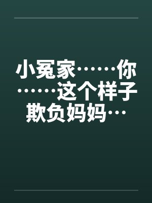 小冤家……你……这个样子欺负妈妈…