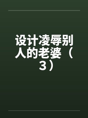 设计凌辱别人的老婆（３）