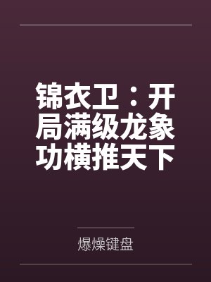 锦衣卫:开局满级龙象功横推天下