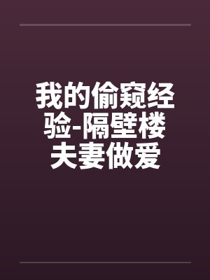 我的偷窥经验-隔壁楼夫妻做爱