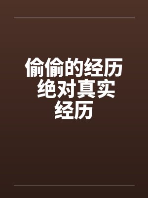 偷偷的经历 绝对真实经历