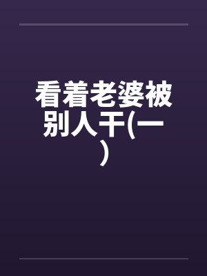 看着老婆被别人干(一）