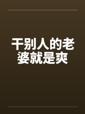 干别人的老婆就是爽
