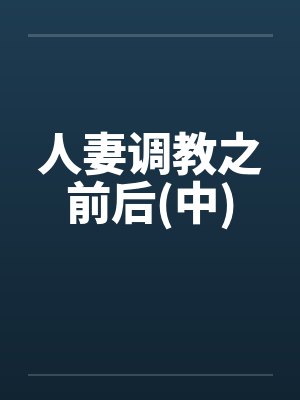 人妻调教之前后(中)