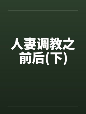 人妻调教之前后(下)