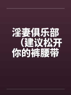 淫妻俱乐部（建议松开你的裤腰带）