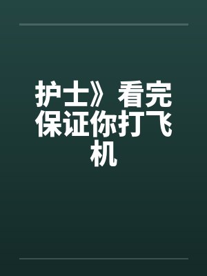 护士》看完保证你打飞机