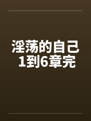 淫荡的自己 1到6章完