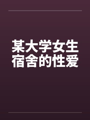 某大学女生宿舍的性爱