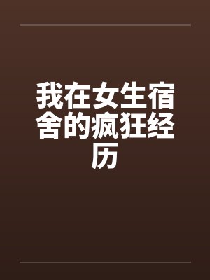 我在女生宿舍的疯狂经历