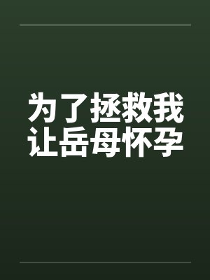 为了拯救我让岳母怀孕