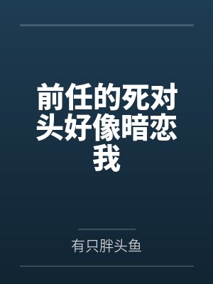 前任的死对头好像暗恋我