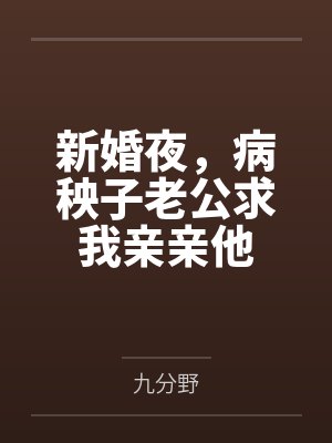 新婚夜,病秧子老公求我亲亲他