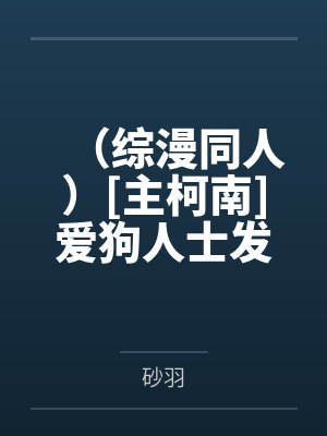 （综漫同人）[主柯南]爱狗人士发来强烈谴责+番外